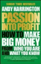 Passion into Profit: How to Make Big Money from Who You are