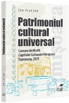 Patrimoniul cultural universal : lucrare dedicată capitalei culturale europene - Timişoara, 2023