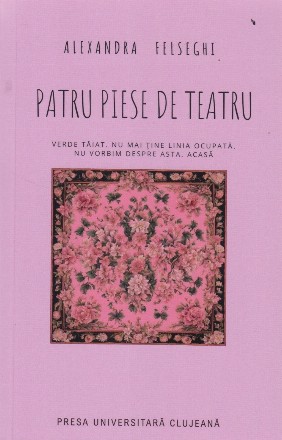 Patru piese de teatru : Verde tăia, Nu mai ţine linia ocupată, Nu vorbim despre asta, Acasă