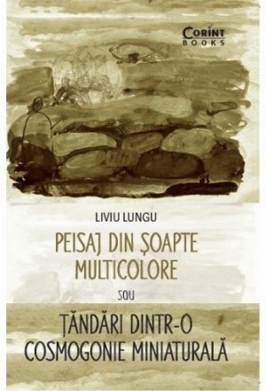 Peisaj din şoapte multicolore sau Ţăndări dintr-o cosmogonie miniaturală