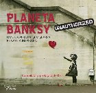 Planeta Banksy : omul, opera lui şi mişcarea pe care a inspirat-o