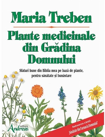Plante medicinale din Gradina Domnului. Sfaturi bune din Biblia mea pe baza de plante, pentru sanatate si bunastare