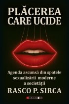 Plăcerea care ucide : agenda ascunsă din spatele sexualizării moderne a societăţii