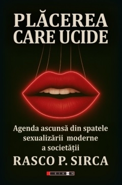 Plăcerea care ucide : agenda ascunsă din spatele sexualizării moderne a societăţii