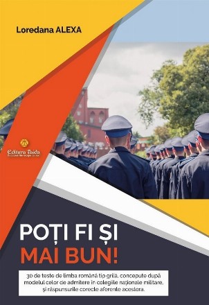 Poţi fi şi mai bun! : 30 de teste de limba română tip grilă, concepute după modelul celor de admitere în colegiile naţionale militare, şi răspunsurile corecte aferente acestora