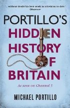 Portillo\'s Hidden History of Britain Portillo\'s Hidden History of Britain
