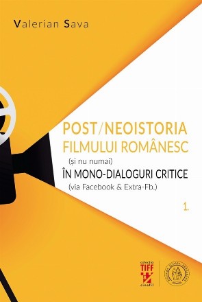 Post/neoistoria filmului romanesc (si nu numai) in mono-dialoguri critice (via Facebook & Extra-Fb.). Volumul 1