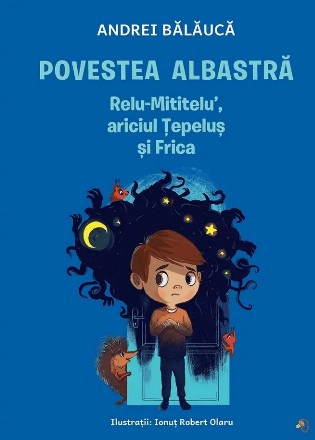 Povestea albastră : Relu-Mititelu’, ariciul Ţepeluş şi Frica