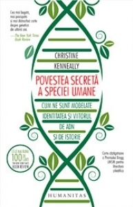 Povestea secreta a speciei umane. Cum ne sunt modelate identitatea si viitorul de ADN si de istorie