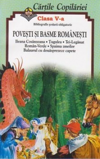 Povesti si basme romanesti - Ileana Cosanzeana. Tugulea. Tei-Leganat. Roman-Verde. Spaima zmeilor. Balaurul cu douasprezece capete