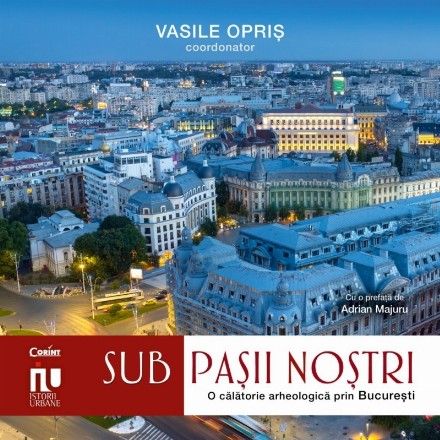 Poveşti de sub trotuar : o călătorie arheologică prin Bucureşti