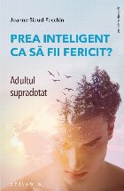 Prea inteligent fii fericit Adultul