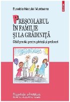 Preşcolarul în familie şi la grădiniţă : ghid practic pentru părinţi şi profesori