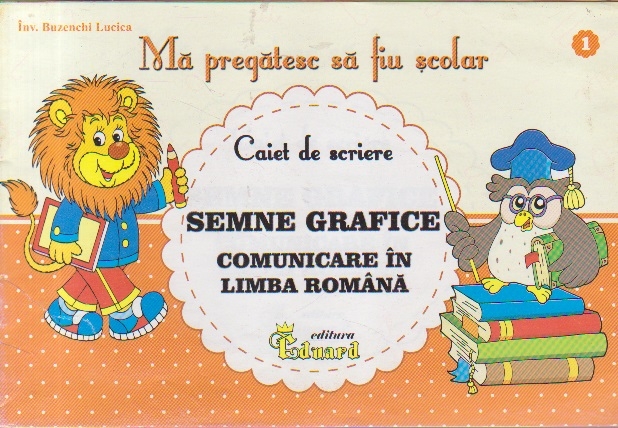 Ma pregatesc sa fiu scolar, 1. Caiet de Scriere. Semne Grafice. Comunicare in Limba Romana