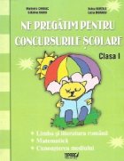 Ne pregatim pentru concursurile scolare, Clasa I - Limba si literatura romana. Matematica. Cunoasterea mediulu