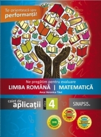 Ne pregatim pentru evaluare la Limba romana si Matematica. Caiet de aplicatii pentru clasa a IV-a