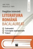 Pregatire intensiva - Literatura romana bacalaureat - Indrumari, concepte operationale, eseuri