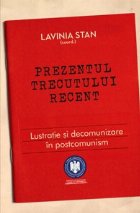 Prezentul trecutului recent Lustratie decomunizare