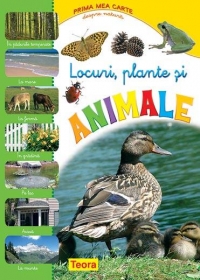 Prima mea carte despre natura - Locuri, plante si animale (in padurile temperate, la mare, la ferma, in gradina , pe lac, acasa, la munte)