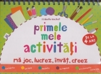 Primele mele activitati (de la 4 ani). Ma joc, lucrez, invat, creez