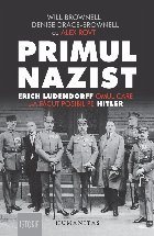 Primul nazist.Erich Ludendorff, omul care l-a făcut posibil pe Hitler