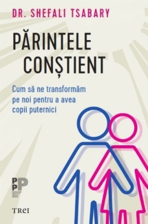Părintele conştient : cum să ne transformăm pe noi pentru a ne întări copiii