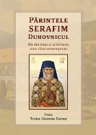 Părintele Serafim Duhovnicul : file din viaţa şi activitatea unui sfânt contemporan