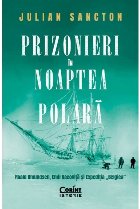 Prizonieri în noaptea polară : Roald Amundsen, Emil Racoviţă şi Expediţia \