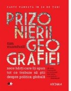 Prizonierii geografiei. Zece harti care iti spun tot ce trebuie sa stii despre politica globala