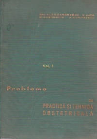 Probleme de practica si tehnica obstetricala, Volumul I