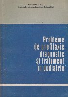 Probleme de profilaxie , diagnostic si tratament in pediatrie