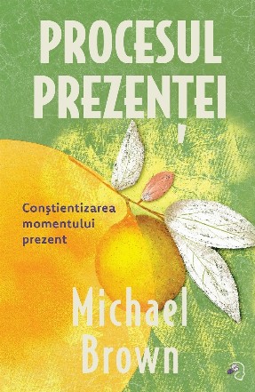 Procesul prezenţei : conştientizarea momentului prezent