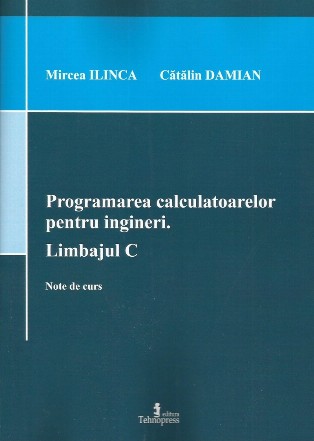 Programarea calculatoarelor pentru ingineri. Limbajul C. Note de curs