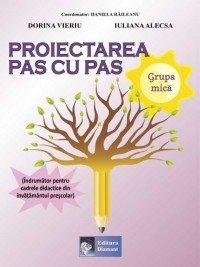 Proiectarea pas cu pas Grupa mica (Indrumator pentru cadrele didactice din invatamantul prescolar)
