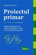 Proiectul primar. Reprogrameaza-ti genele pentru a avea o sanatate excelenta