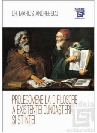 Prolegomene la o filosofie a existenţei cunoaşterii şi ştiinţei : studii şi eseuri