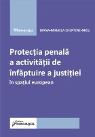 Protecţia penală a activităţii de înfăptuire a justiţiei în spaţiul european