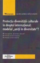 Protectia diversitatii culturale dreptul international: