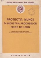 Protectia muncii in industria produselor finite de lemn - manual pentru scolile medii tehnice de industrializa