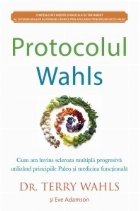 Protocolul Wahls. Cum am invins scleroza multipla progresiva utilizand principiile Paleo si medicina functiona