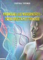 Provocari ale modernitatii - Intre Bioetica si Teologie