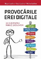 Provocările erei digitale : un ghid pentru părinţi şi educatori Provocările erei digitale : un ghid pentru părinţi şi educatori