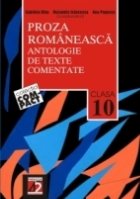 PROZA ROMÂNEASCĂ. ANTOLOGIE DE TEXTE COMENTATE. CLASA A X-A