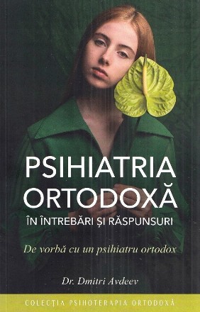 Psihiatria ortodoxă în întrebări şi răspunsuri : de vorbă cu un psihiatru ortodox
