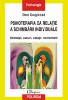 Psihoterapia ca relatie a schimbarii individuale. Strategii, cazuri, solutii, comentarii