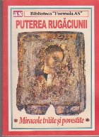 Puterea Rugaciunii. Miracole Traite si Povestite Puterea Rugaciunii. Miracole Traite si Povestite