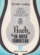 Quo vadis musica?, IV - Bach - Un Orfeu pamintean. Ofranda hermeneutica Quo vadis musica?, IV - Bach - Un Orfeu pamintean. Ofranda hermeneutica