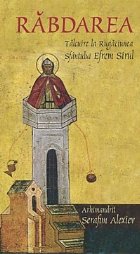 RABDAREA. Talcuire la Rugaciunea Sfantului Efrem Sirul RABDAREA. Talcuire la Rugaciunea Sfantului Efrem Sirul
