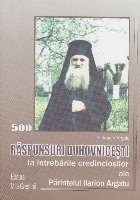 Raspunsuri duhovnicesti la intrebarile credinciosilor ale Parintelui Ilarion Argatu