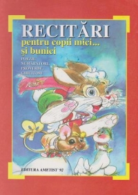 Recitari pentru copii mici... si bunici. Poezii, numaratori, proverbe, ghicitori